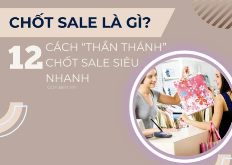 Chốt sale là gì? 12 cách “thần thánh” chốt sale siêu nhanh
