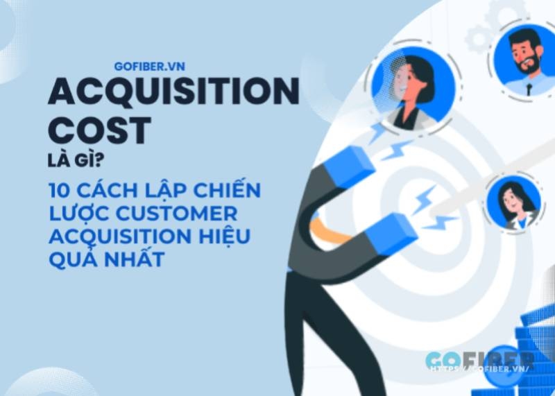 Acquisition cost là gì? 10 cách lập chiến lược customer acquisition hiệu quả nhất