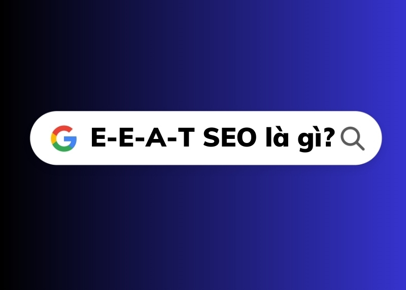 EEAT là gì? Những điều cần biết về E-E-A-T SEO