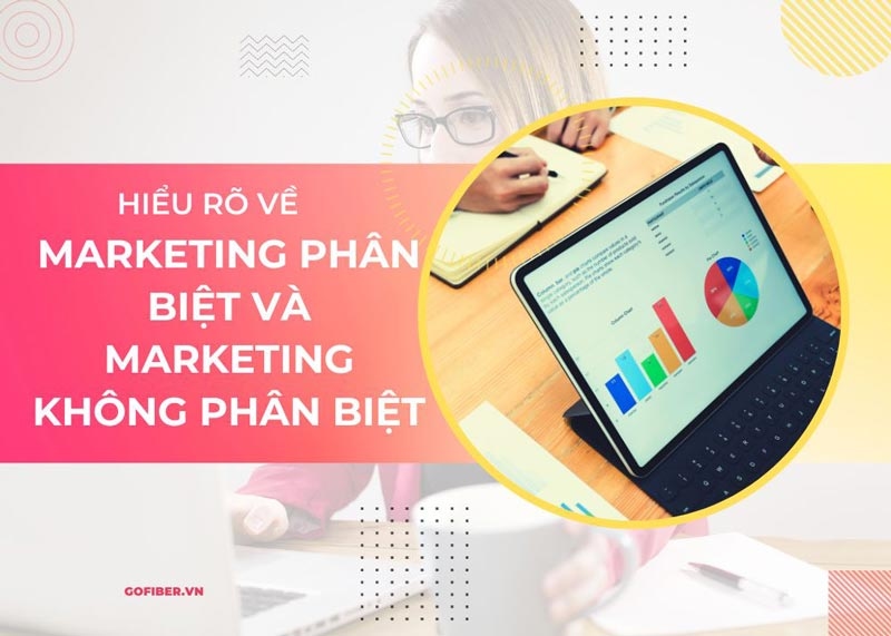 Hiểu rõ về Marketing phân biệt và Marketing không phân biệt