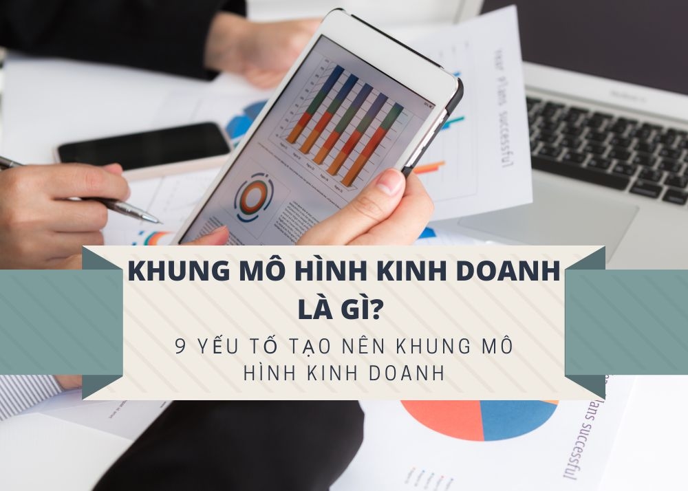 Khung mô hình kinh doanh là gì? 9 yếu tố tạo nên khung mô hình kinh doanh