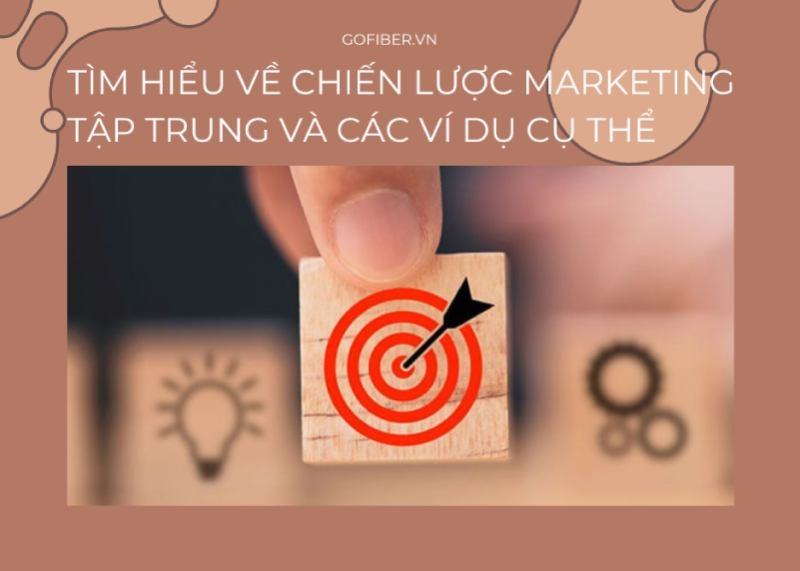 Tìm hiểu về chiến lược marketing tập trung và các ví dụ cụ thể