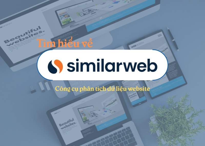SimilarWeb là gì? Các tính năng chính của SimilarWeb