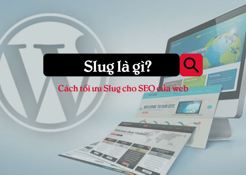 Slug là gì? Những điều cần biết về tối ưu Slug cho SEO