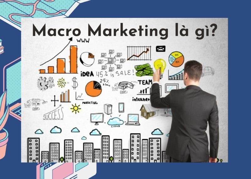 Macro Marketing là gì? Kiến thức mới về chiến lược Macro Marketing