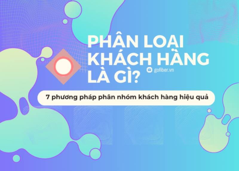 Phân loại khách hàng là gì? 7 phương pháp phân nhóm khách hàng hiệu quả